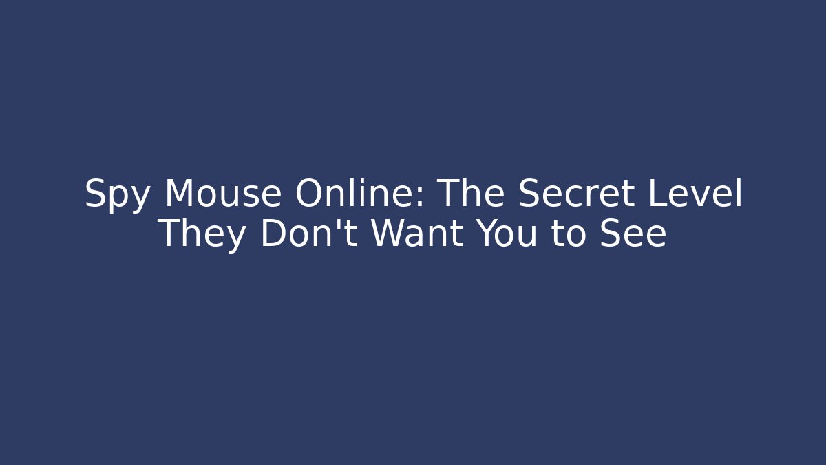 Spy Mouse Online: The Secret Level They Don’t Want You to See