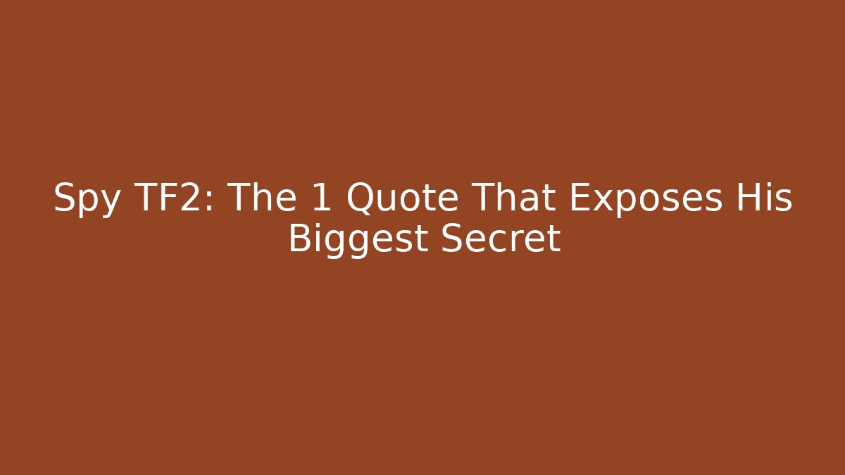 Spy TF2: The 1 Quote That Exposes His Biggest Secret - Critter Realm