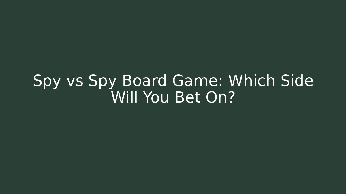 Spy vs Spy Board Game: Which Side Will You Bet On?