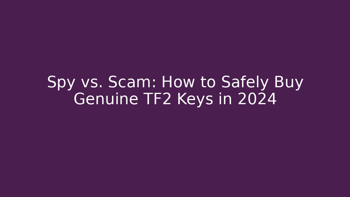 Spy vs. Scam: How to Safely Buy Genuine TF2 Keys in 2024 - Critter Realm