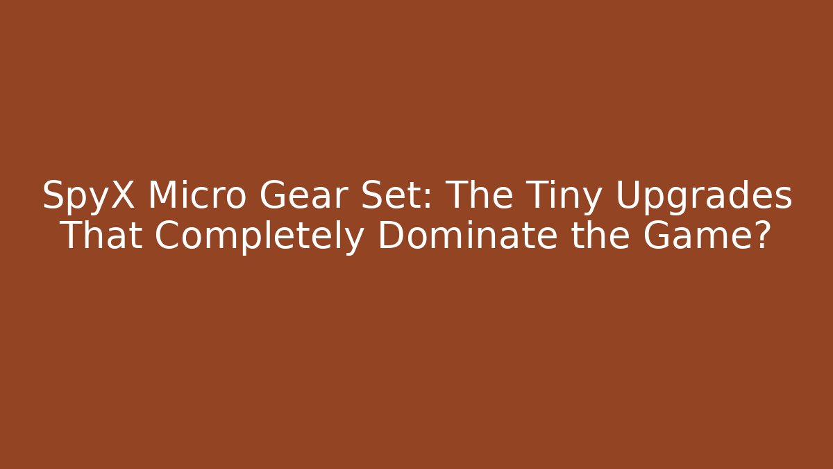 SpyX Micro Gear Set: The Tiny Upgrades That Completely Dominate the Game?