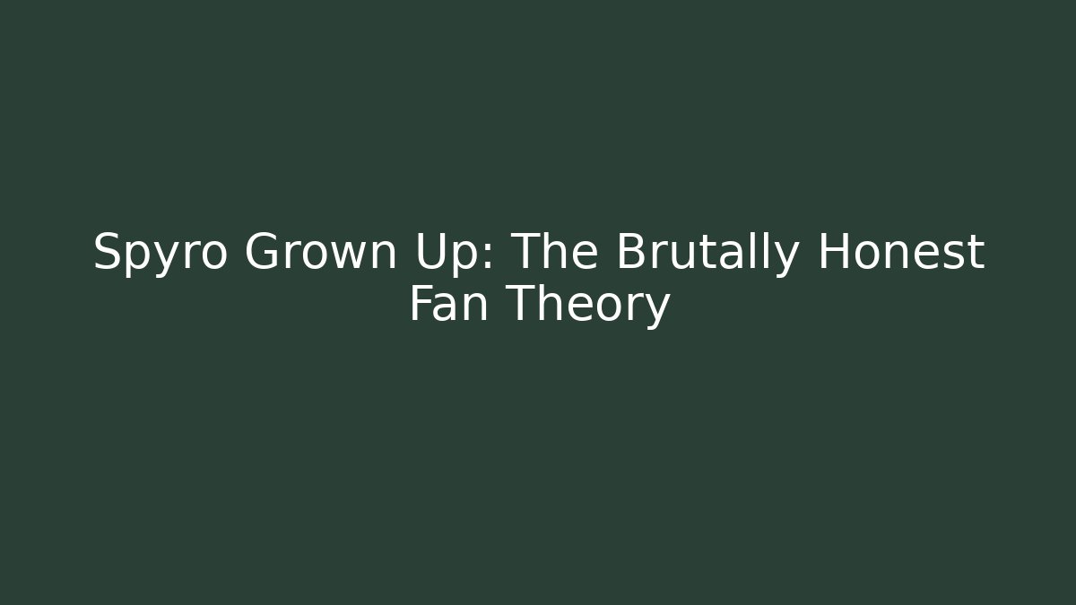 Spyro Grown Up: The Brutally Honest Fan Theory