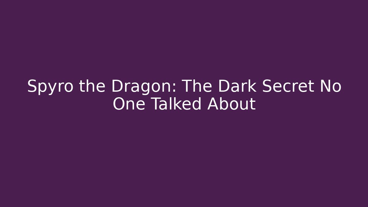 Spyro the Dragon: The Dark Secret No One Talked About