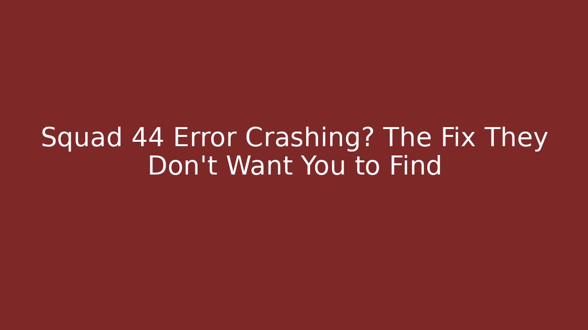 Squad 44 Error Crashing? The Fix They Don’t Want You to Find