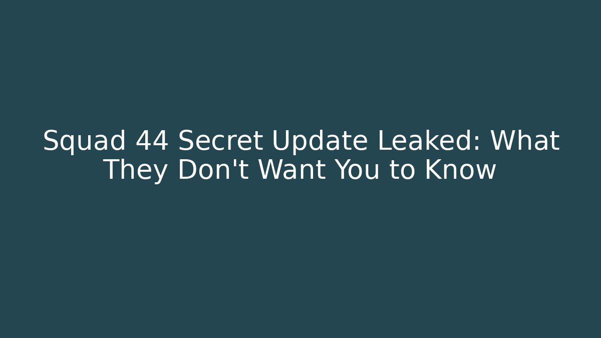 Squad 44 Secret Update Leaked: What They Don’t Want You to Know