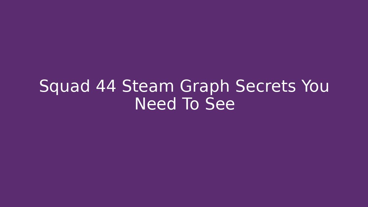 Squad 44 Steam Graph Secrets You Need To See