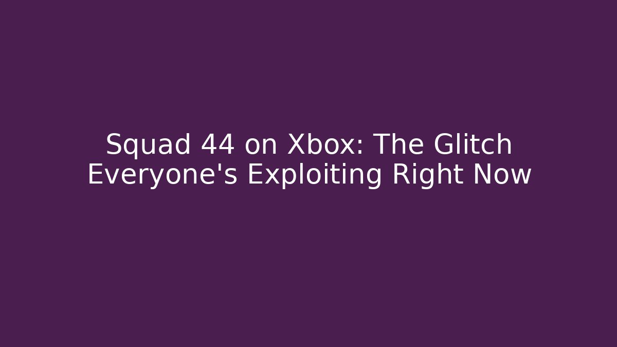 Squad 44 on Xbox: The Glitch Everyone’s Exploiting Right Now