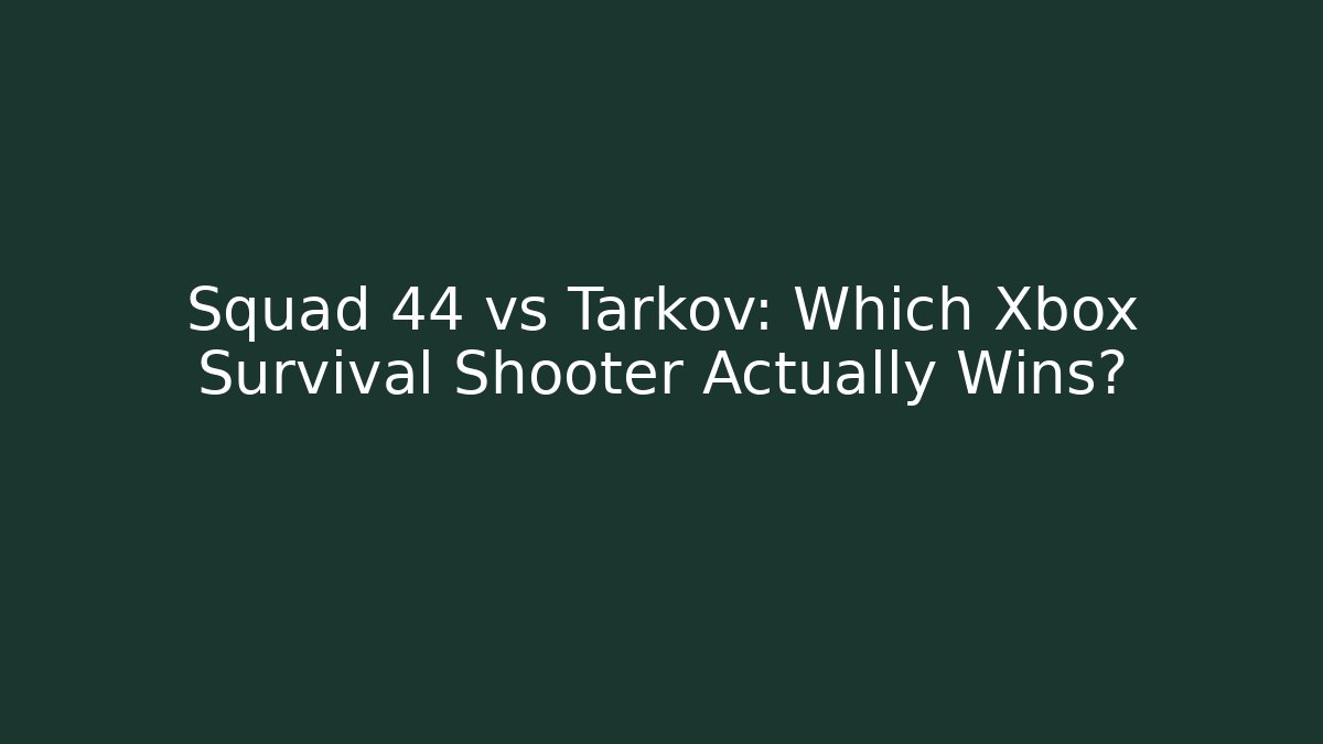 Squad 44 vs Tarkov: Which Xbox Survival Shooter Actually Wins?