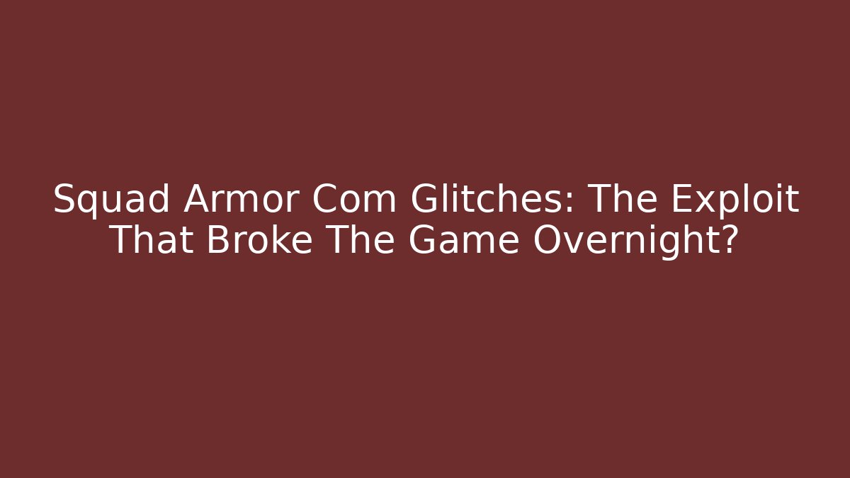 Squad Armor Com Glitches: The Exploit That Broke The Game Overnight? - Critter Realm