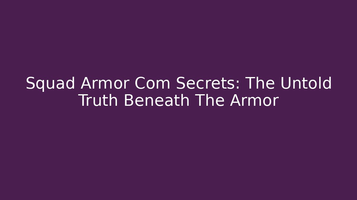 Squad Armor Com Secrets: The Untold Truth Beneath The Armor - Critter Realm