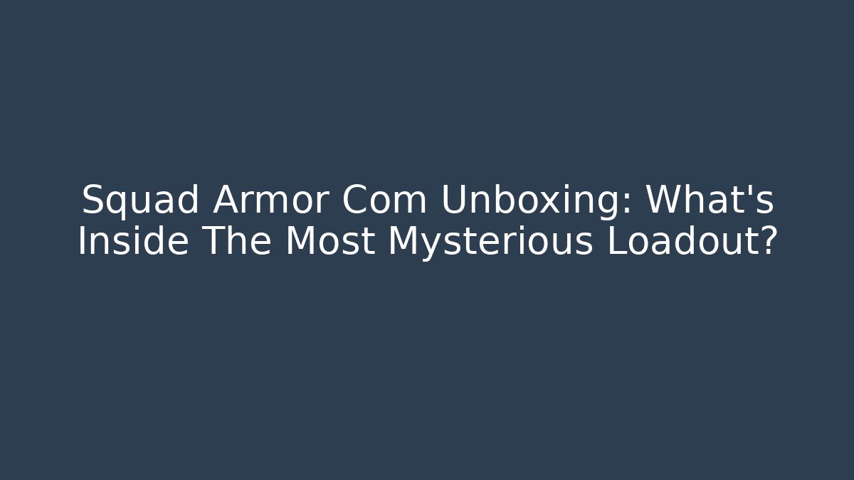 Squad Armor Com Unboxing: What's Inside The Most Mysterious Loadout?