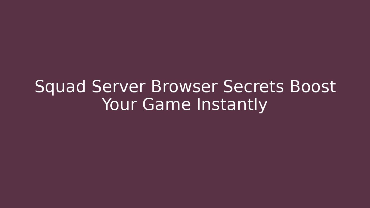 Squad Server Browser Secrets Boost Your Game Instantly