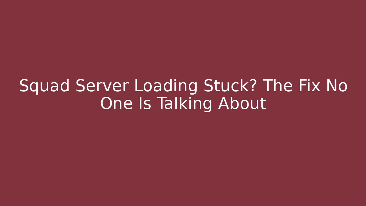 Squad Server Loading Stuck? The Fix No One Is Talking About