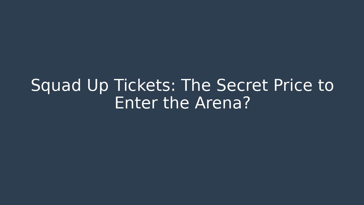 Squad Up Tickets: The Secret Price to Enter the Arena?