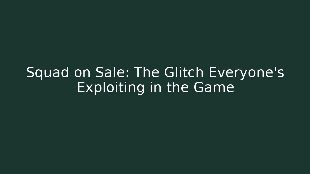 Squad on Sale: The Glitch Everyone’s Exploiting in the Game