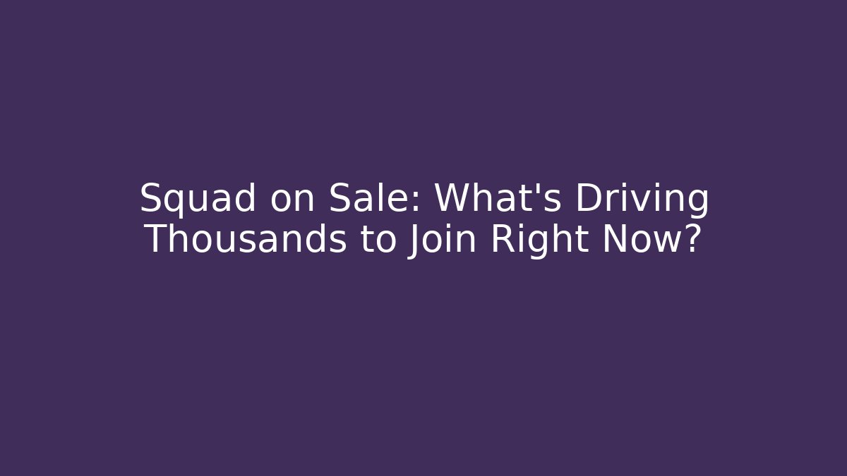 Squad on Sale: What’s Driving Thousands to Join Right Now?