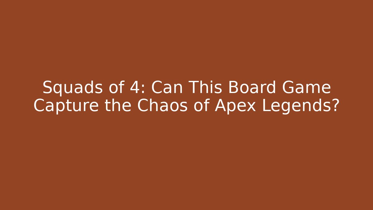 Squads of 4: Can This Board Game Capture the Chaos of Apex Legends?