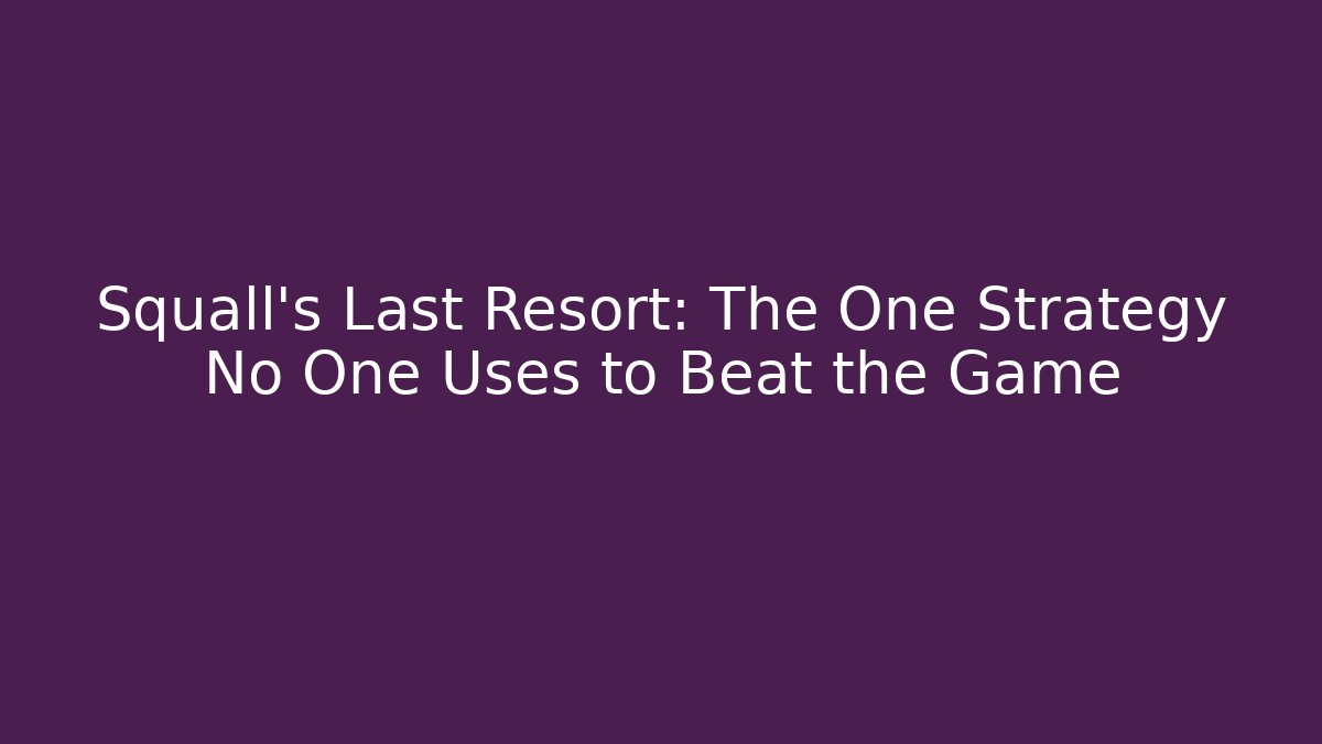 Squall's Last Resort: The One Strategy No One Uses to Beat the Game