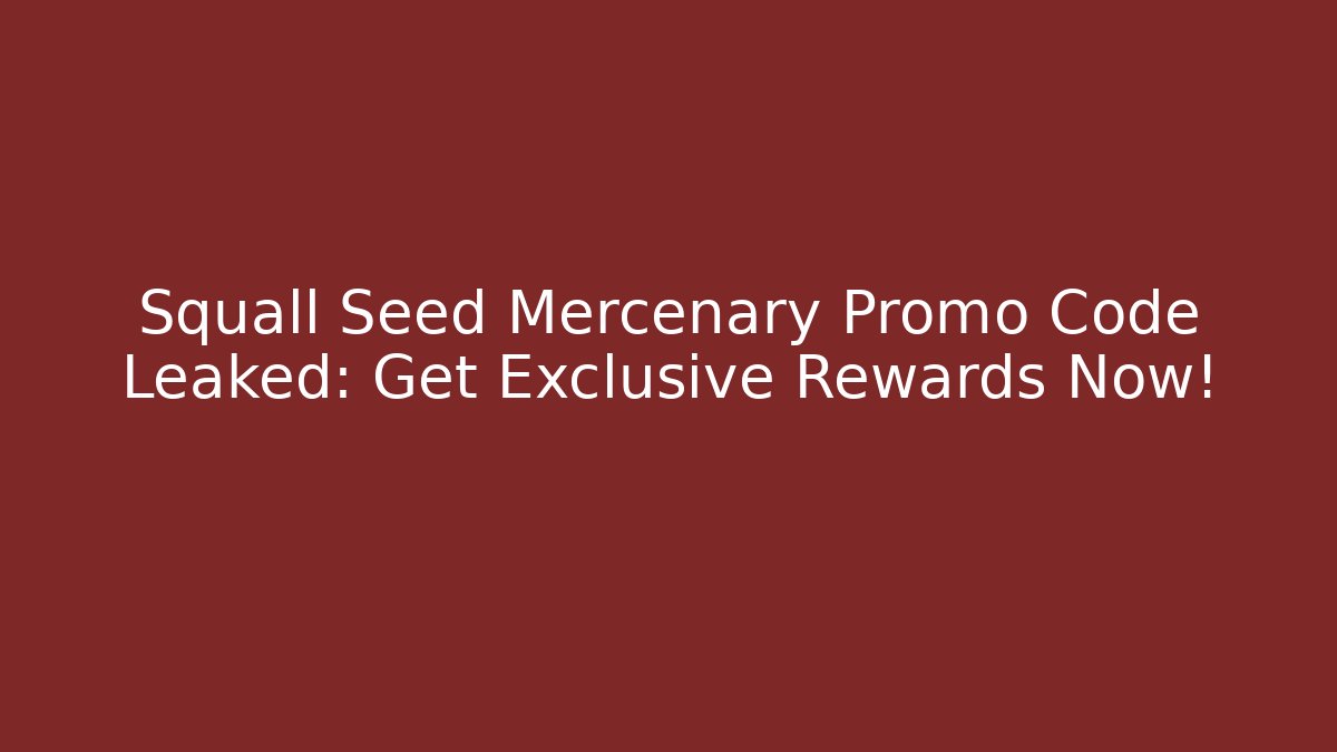 Squall Seed Mercenary Promo Code Leaked: Get Exclusive Rewards Now!