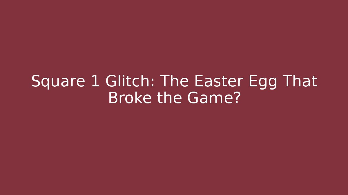 Square 1 Glitch: The Easter Egg That Broke the Game?