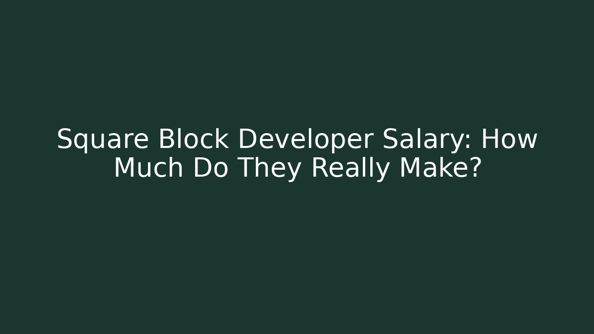 Square Block Developer Salary: How Much Do They Really Make?