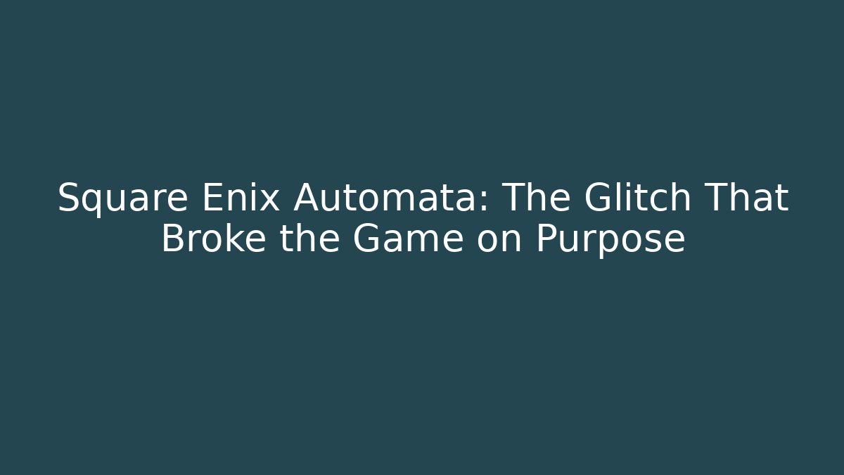 Square Enix Automata: The Glitch That Broke the Game on Purpose