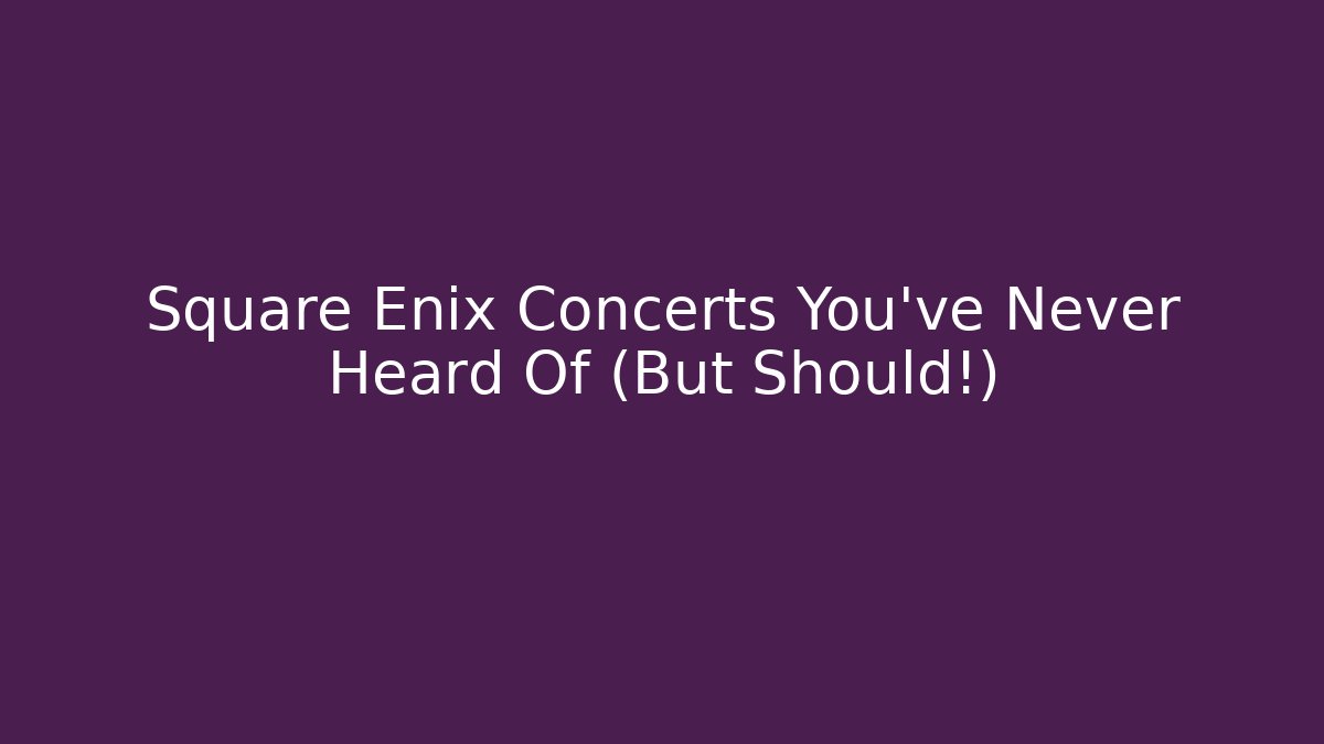 Square Enix Concerts You've Never Heard Of (But Should!)