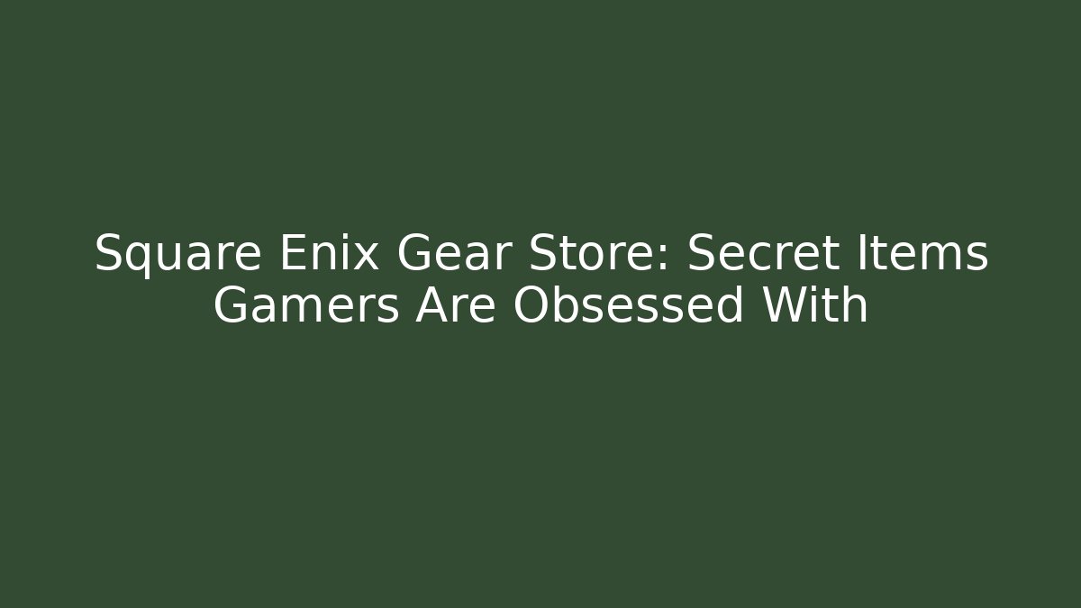 Square Enix Gear Store: Secret Items Gamers Are Obsessed With - Critter Realm