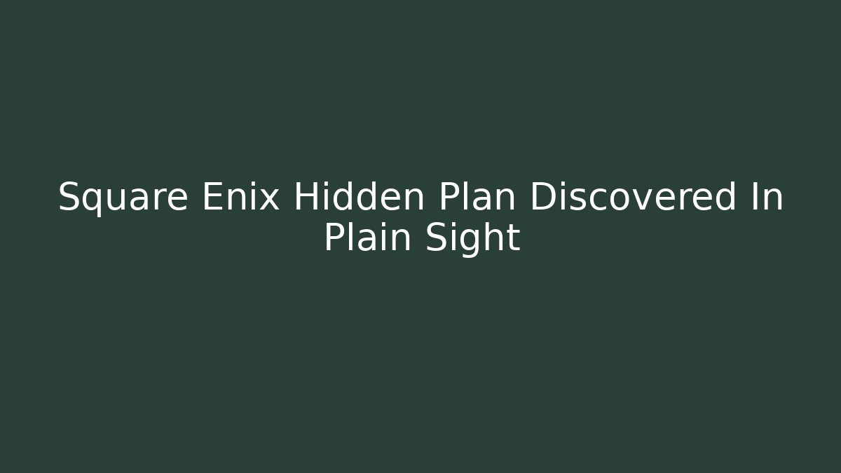 Square Enix Hidden Plan Discovered In Plain Sight