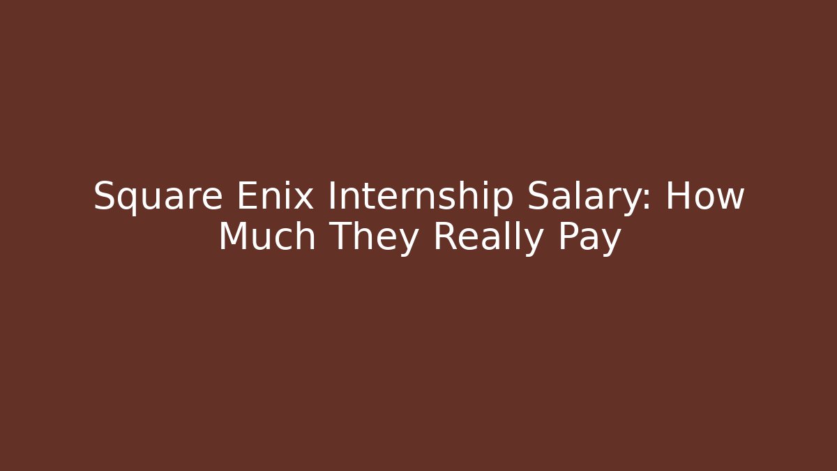 Square Enix Internship Salary: How Much They Really Pay - Critter Realm