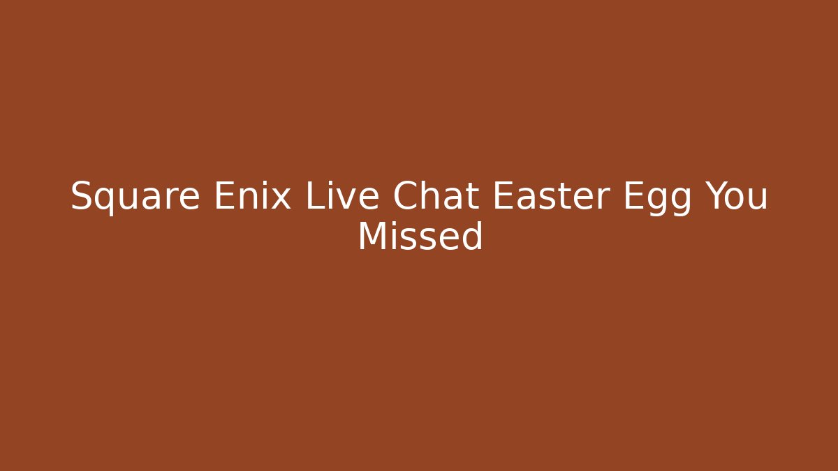Square Enix Live Chat Easter Egg You Missed