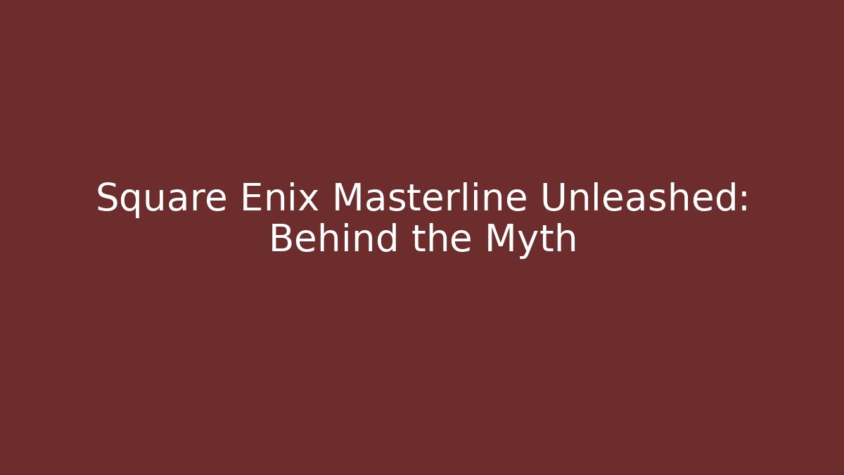 Square Enix Masterline Unleashed: Behind the Myth