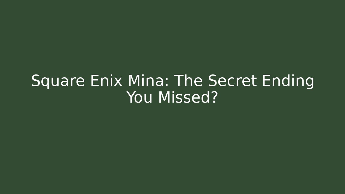 Square Enix Mina: The Secret Ending You Missed? - Critter Realm