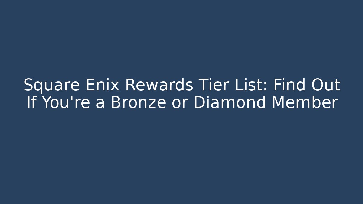 Square Enix Rewards Tier List: Find Out If You're a Bronze or Diamond Member
