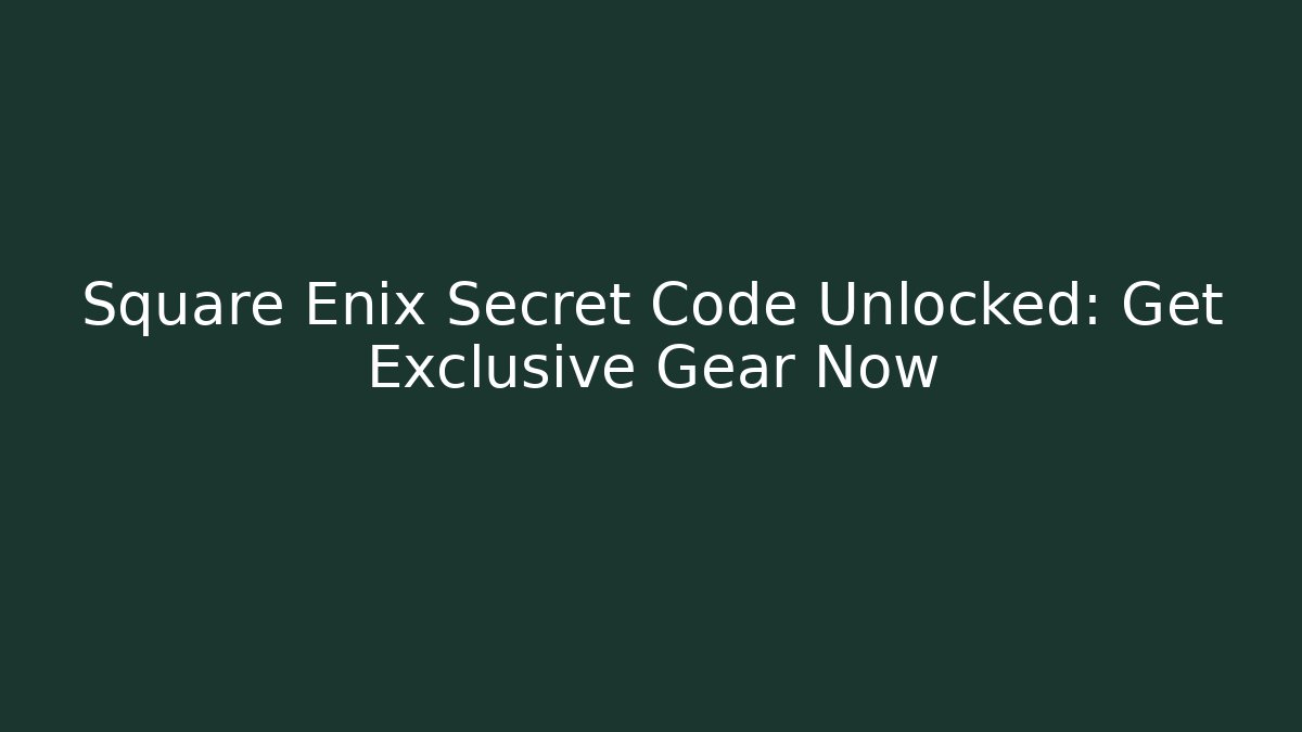 Square Enix Secret Code Unlocked: Get Exclusive Gear Now