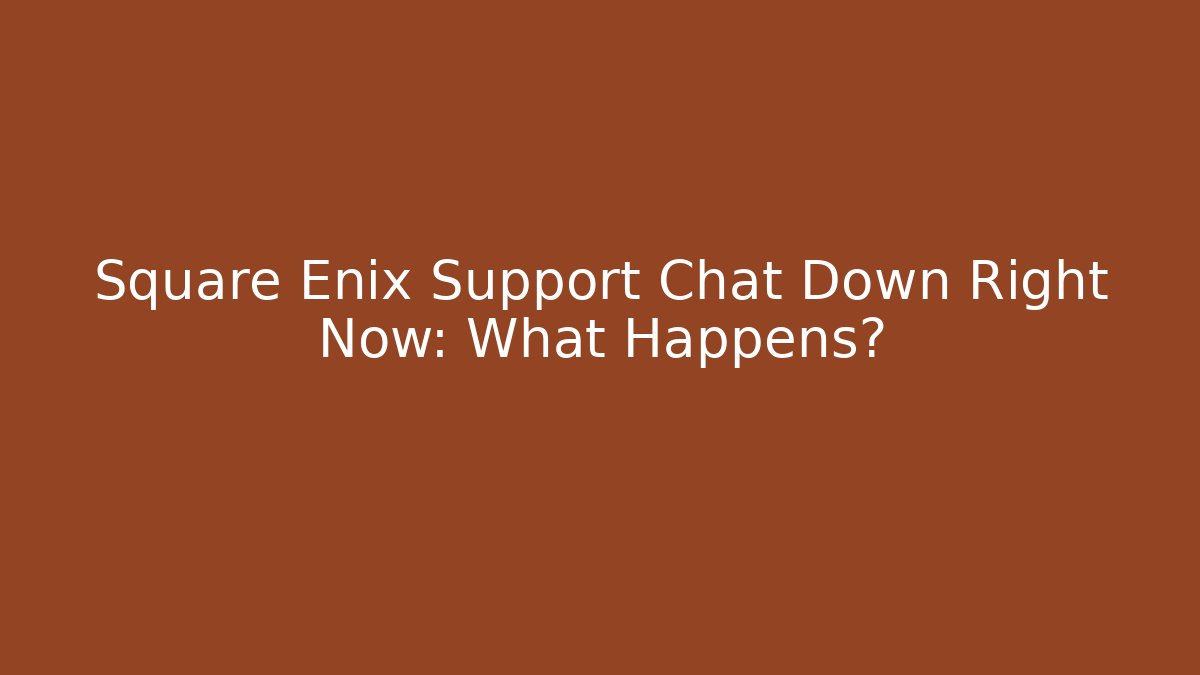 Square Enix Support Chat Down Right Now: What Happens?