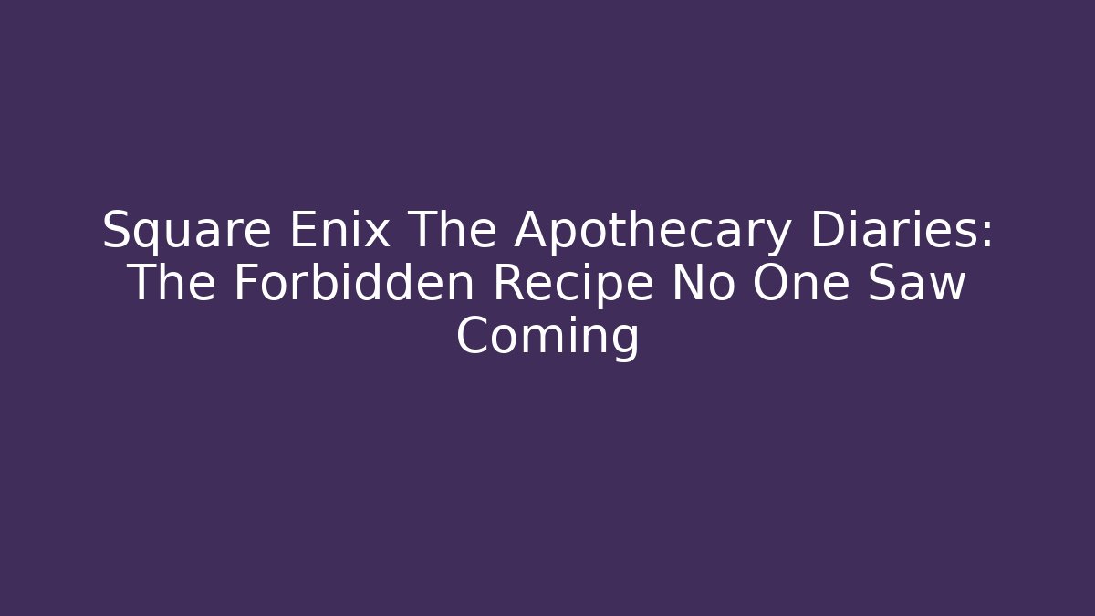 Square Enix The Apothecary Diaries: The Forbidden Recipe No One Saw Coming