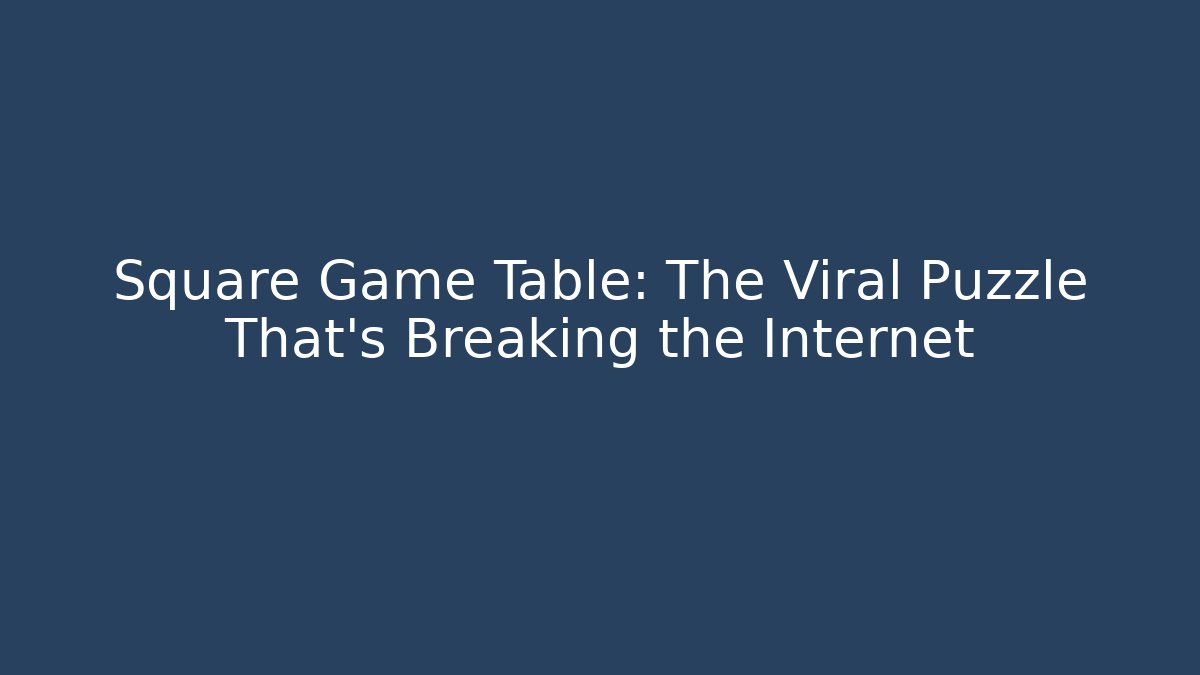 Square Game Table: The Viral Puzzle That’s Breaking the Internet - Critter Realm