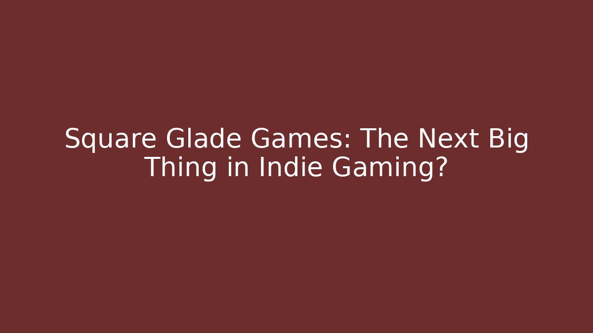 Square Glade Games: The Next Big Thing in Indie Gaming?