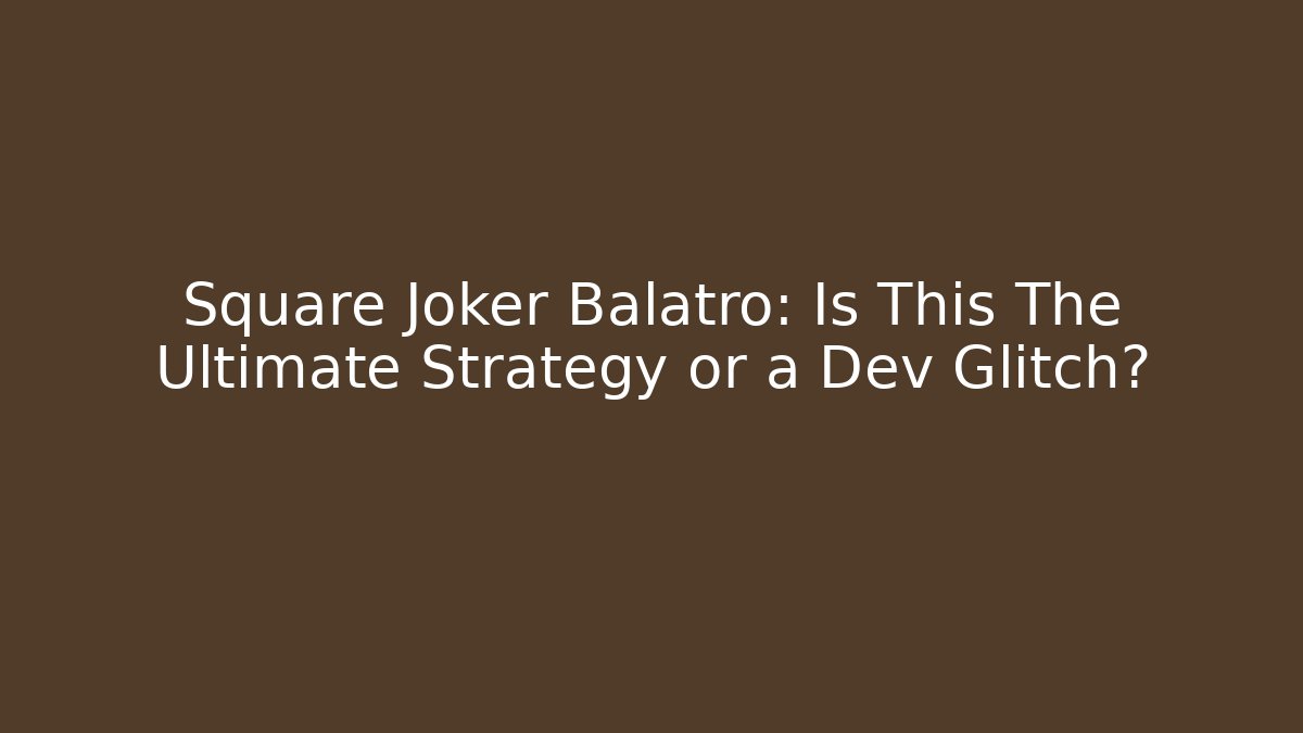 Square Joker Balatro: Is This The Ultimate Strategy or a Dev Glitch?
