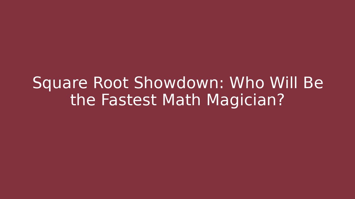 Square Root Showdown: Who Will Be the Fastest Math Magician?