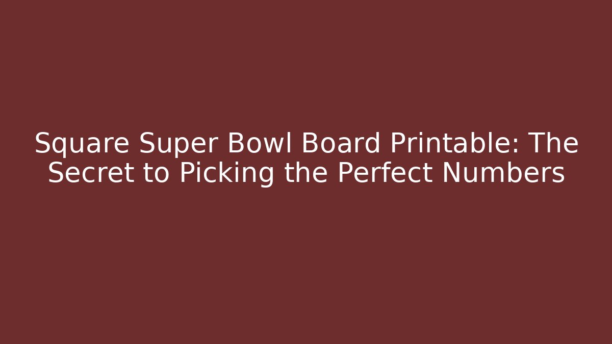 Square Super Bowl Board Printable: The Secret to Picking the Perfect Numbers
