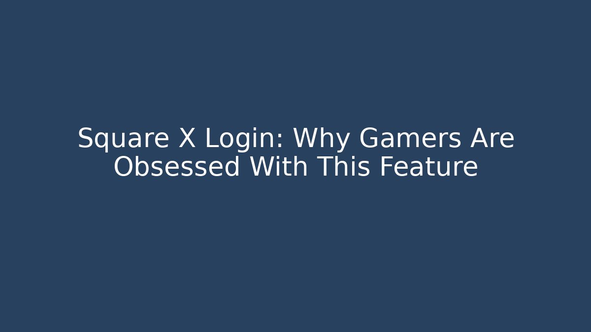 Square X Login: Why Gamers Are Obsessed With This Feature