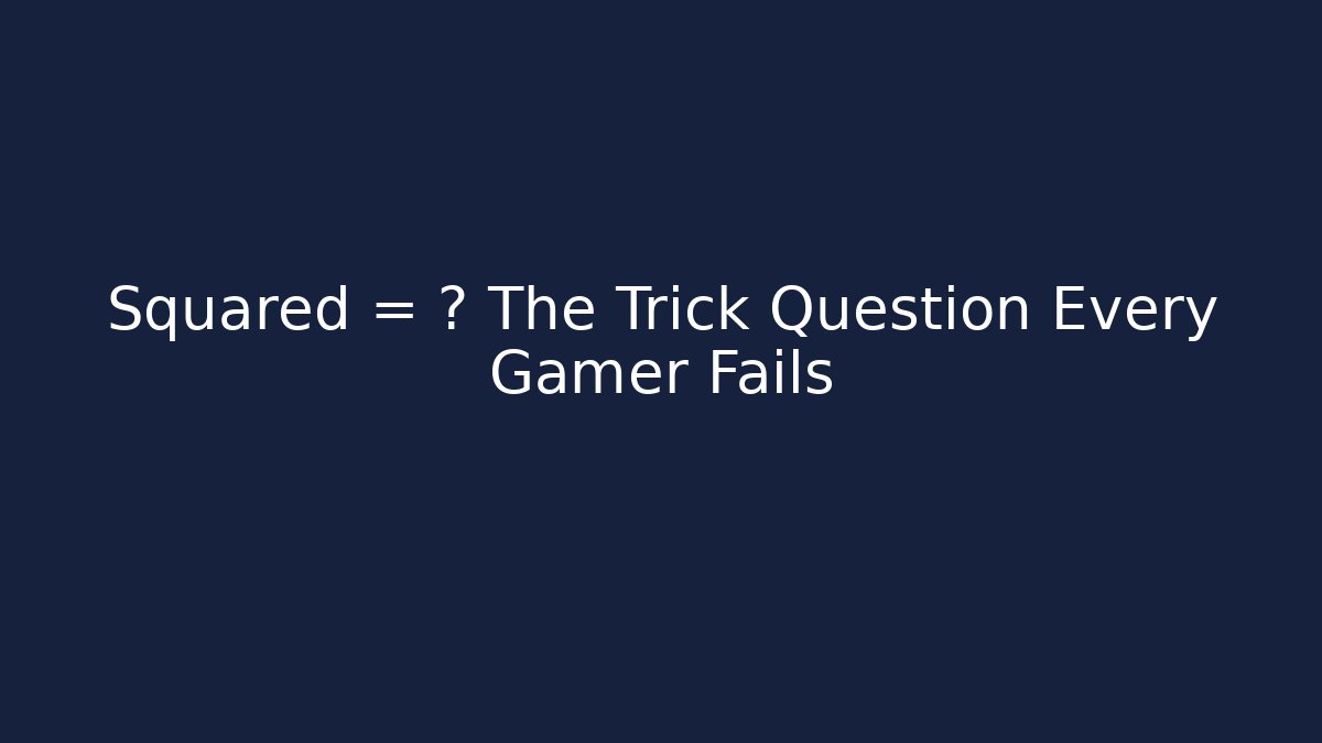 Squared = ? The Trick Question Every Gamer Fails