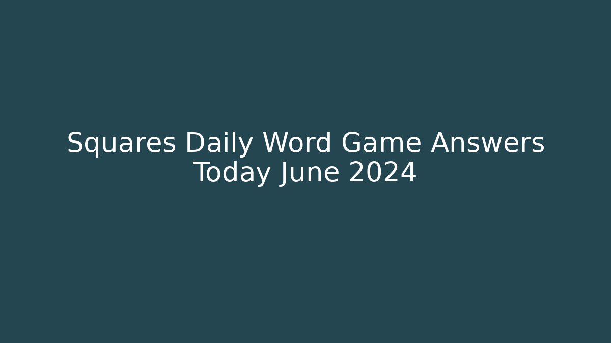 Squares Daily Word Game Answers Today June 2024