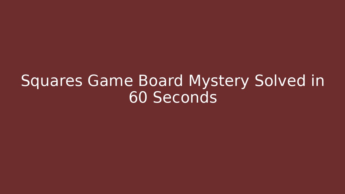 Squares Game Board Mystery Solved in 60 Seconds