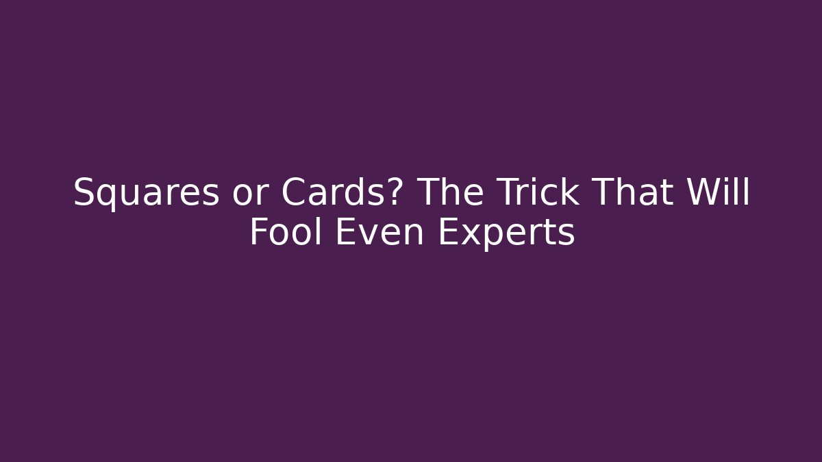 Squares or Cards? The Trick That Will Fool Even Experts