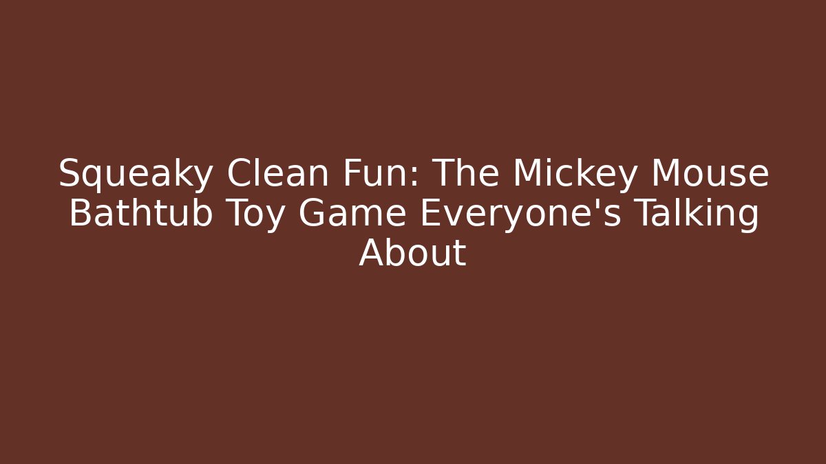 Squeaky Clean Fun: The Mickey Mouse Bathtub Toy Game Everyone’s Talking About