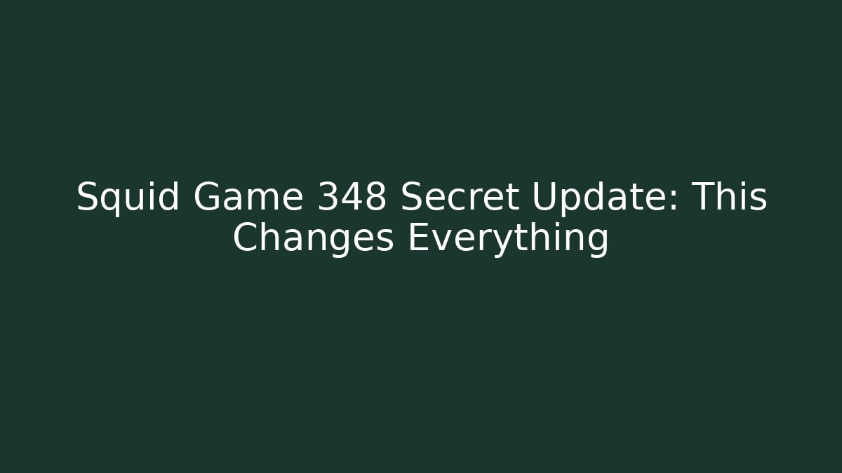 Squid Game 348 Secret Update: This Changes Everything
