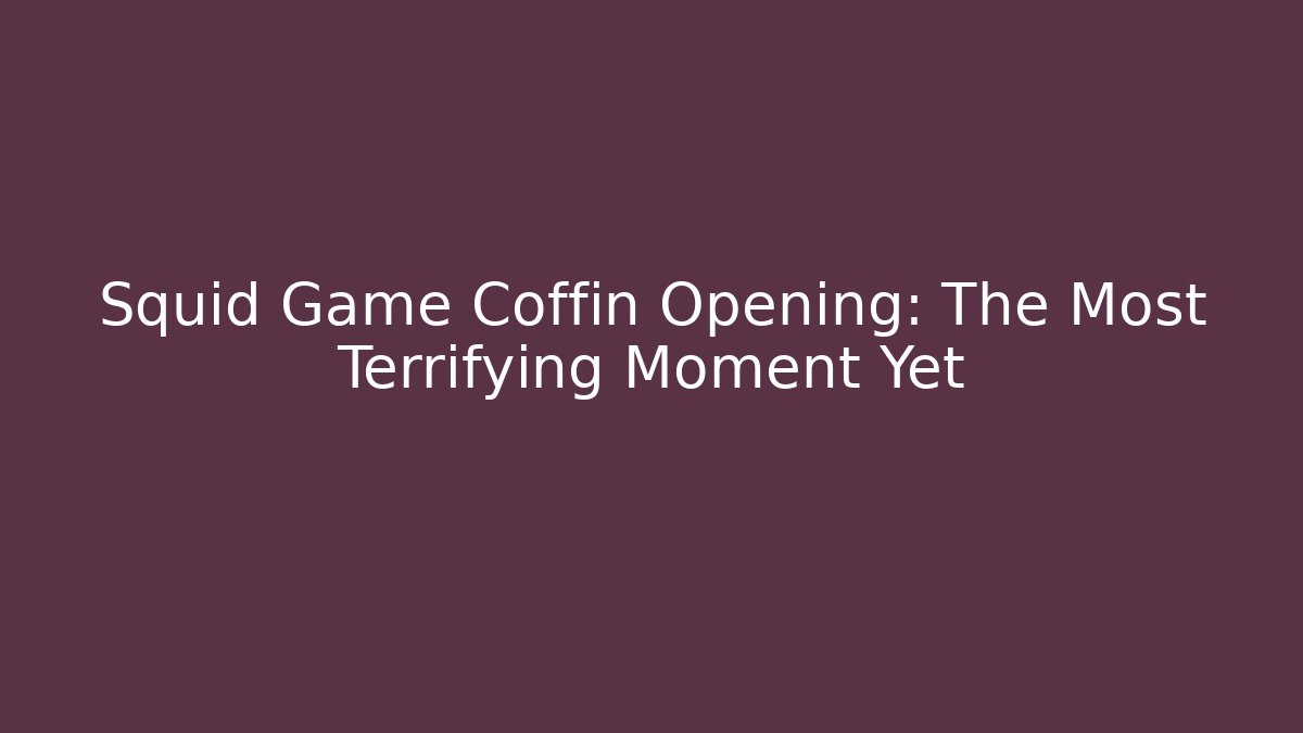 Squid Game Coffin Opening: The Most Terrifying Moment Yet